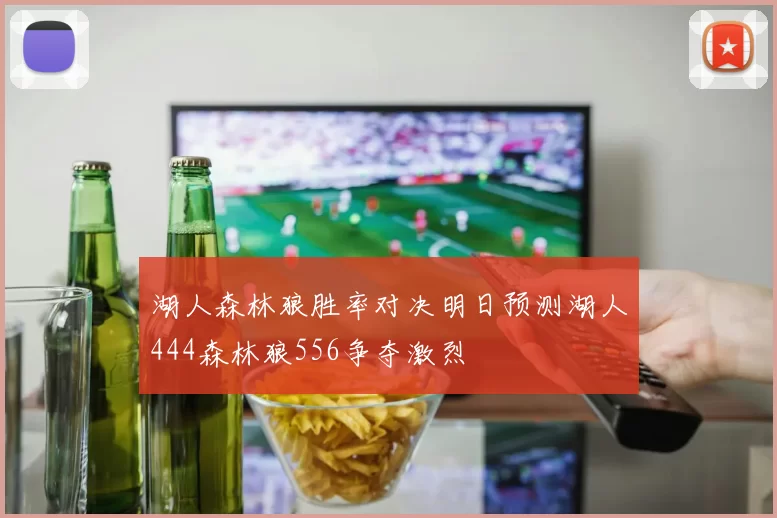 湖人森林狼胜率对决明日预测湖人444森林狼556争夺激烈