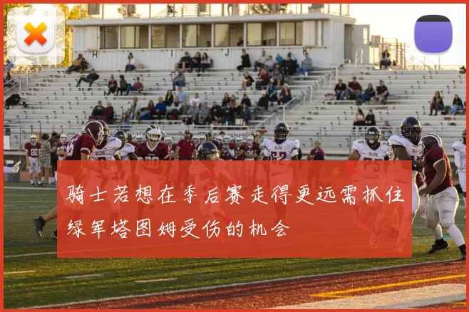 骑士若想在季后赛走得更远需抓住绿军塔图姆受伤的机会